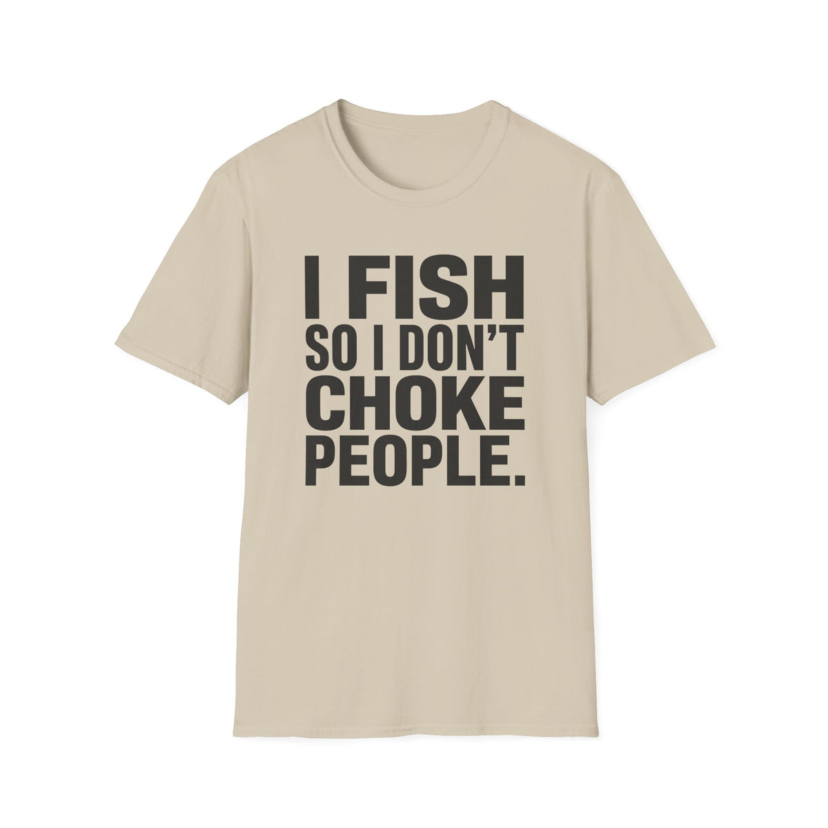 I Fish So I Don't Choke People T-Shirt