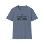 Buying Gear Counts as Fishing T-Shirt