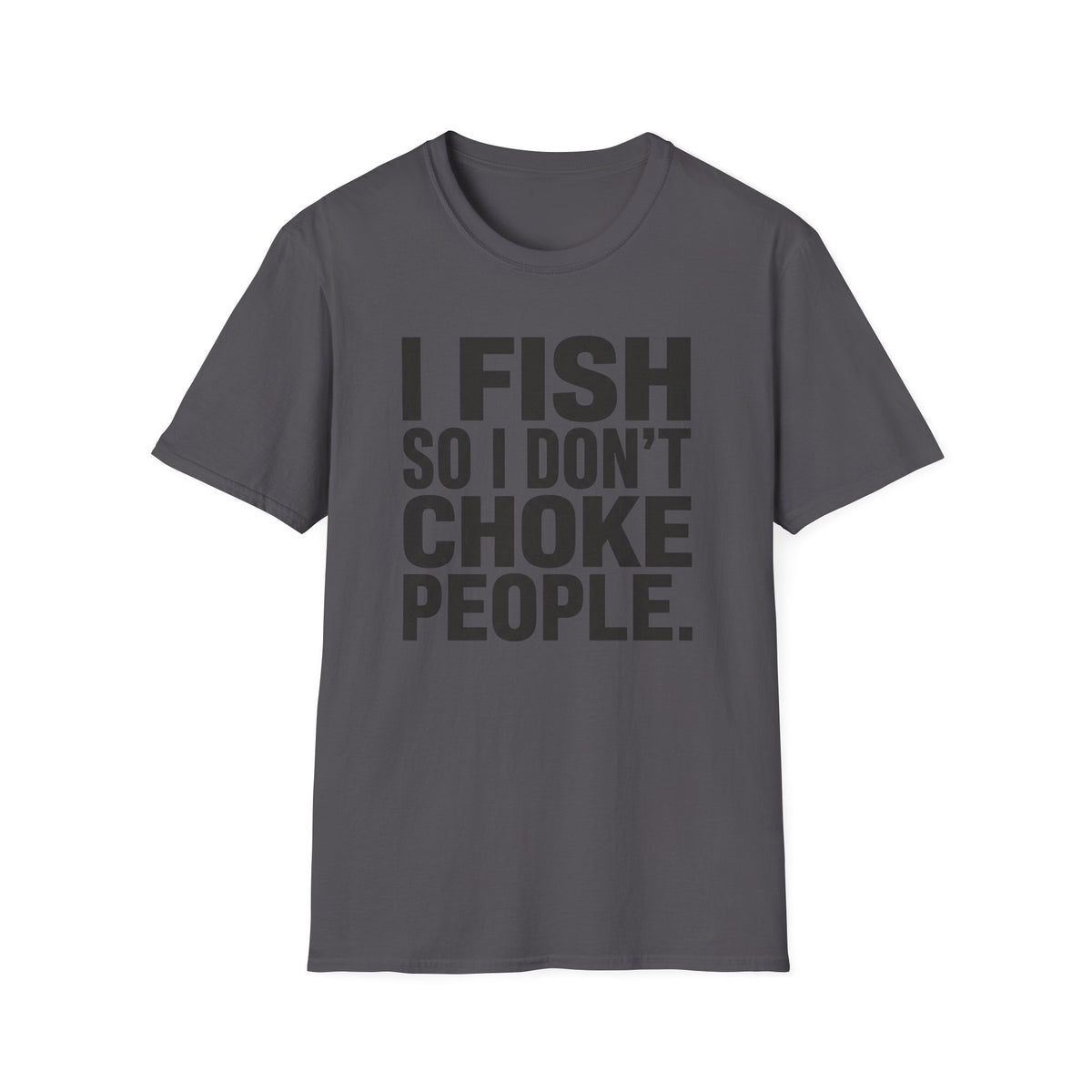 I Fish So I Don't Choke People T-Shirt